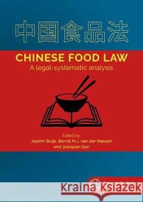 Chinese Food Law: A legal-systematic analysis: 2023 Jasmin Buijs Bernd M.J. van der Meulen Juanjuan Sun 9789086863884