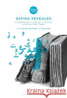 Safina Revealed: A Compendium of Persian Literature in 14th-Century Tabriz Seyed-Gohrab, Asghar 9789087280888 Amsterdam University Press