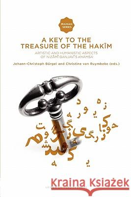 A Key to the Treasure of the Hakim: Artistic and Humanistic Aspects of Nizami Ganjavi's Khamsa Bürgel, Johann Christoph 9789087280970 Amsterdam University Press