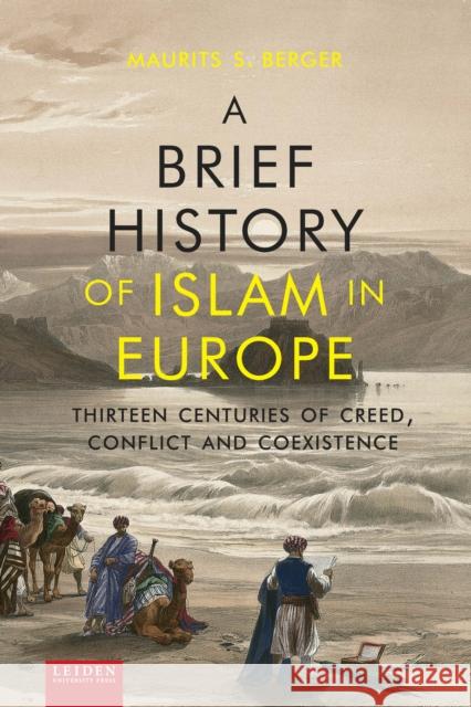 A Brief History of Islam in Europe: Thirteen Centuries of Creed, Conflict and Coexistence Berger, Maurits 9789087281953 Leiden University Press