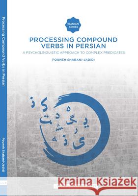 Processing Compound Verbs in Persian: A Psycholinguistic Approach to Complex Predicates Pouneh Shabani-Jadidi 9789087282080