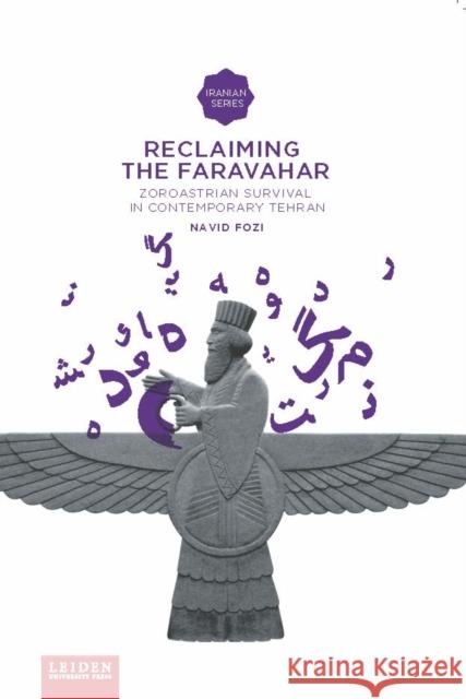 Reclaiming the Faravahar: Zoroastrian Survival in Contemporary Tehran Fozi, Navid 9789087282141 Leiden University Press