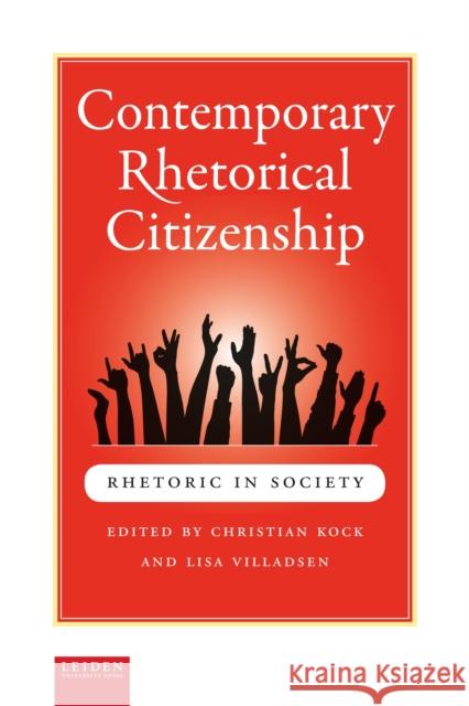Contemporary Rhetorical Citizenship Christian Kock Lisa Villadsen 9789087282165 Leiden University Press