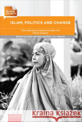 Islam, Politics and Change: The Indonesian Experience After the Fall of Suharto Kees Va Nico Kaptein 9789087282387 Leiden University Press