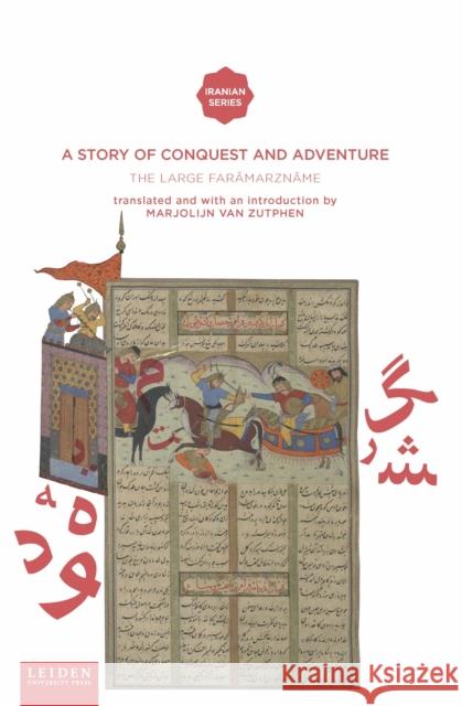 A Story of Conquest and Adventure: The Large Faramarzname Marjolijn Va 9789087282721 Leiden University Press