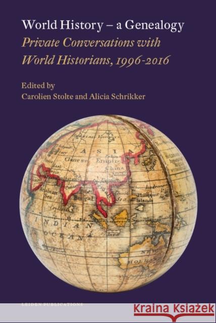 World History - A Genealogy: Private Conversations with World Historians, 1996-2016 Alicia Schrikker Carolien Stolte 9789087282769 Leiden University Press