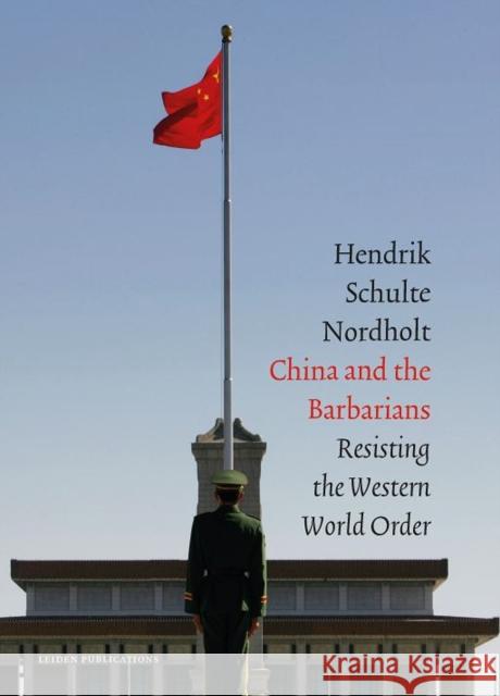 China and the Barbarians: Resisting the Western World Order Nordholt, Hendrik Schulte 9789087282783 Leiden University Press