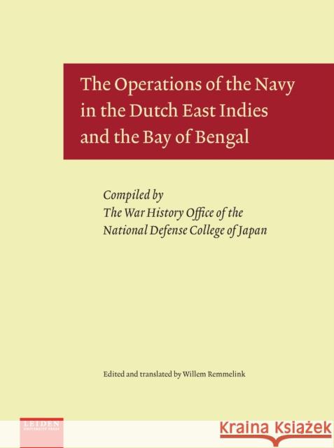The Operations of the Navy in the Dutch East Indies and the Bay of Bengal Willem Remmelink Willem Remmelink 9789087282806 Leiden University Press