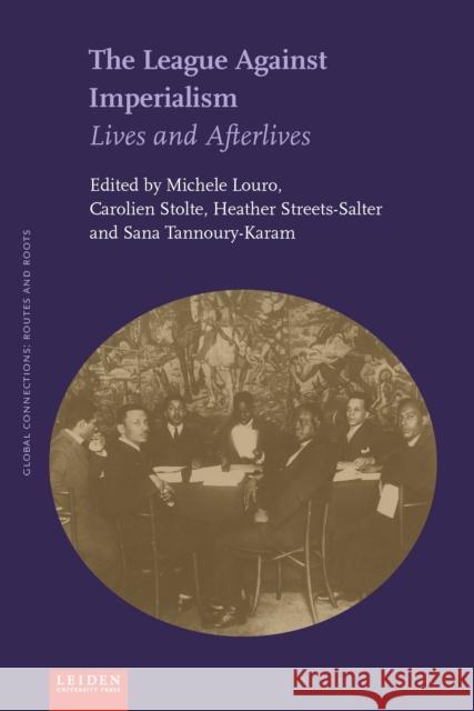 The League Against Imperialism: Lives and Afterlives Michele Louro Carolien Stolte Heather Streets-Salter 9789087283414 Leiden University Press