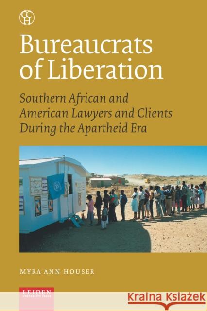 Bureaucrats of Liberation: Southern African and American Lawyers and Clients During the Apartheid Era Myra Ann Houser 9789087283452 Leiden University Press