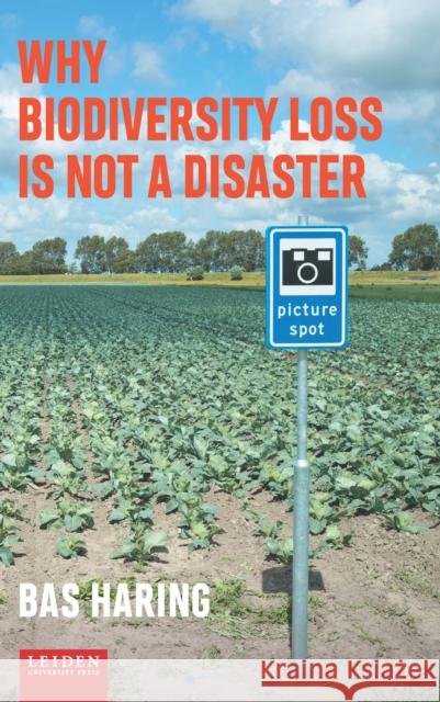 Why Biodiversity Loss Is Not a Disaster Bas Haring 9789087283537 Leiden University Press