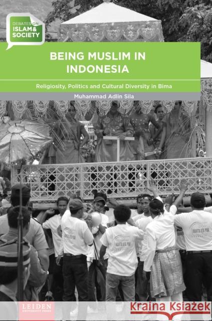 Being Muslim in Indonesia: Religiosity, Politics and Cultural Diversity in Bima Muhammad Adlin Sila 9789087283629 Leiden University Press