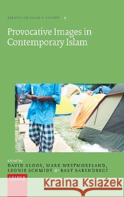 Provocative Images in Contemporary Islam Bart Barendregt, David Kloos, Leonie Schmidt 9789087283773