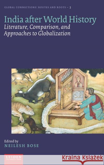 India After World History: Literature, Comparison, and Approaches to Globalization Bose, Neilesh 9789087283865 Leiden University Press