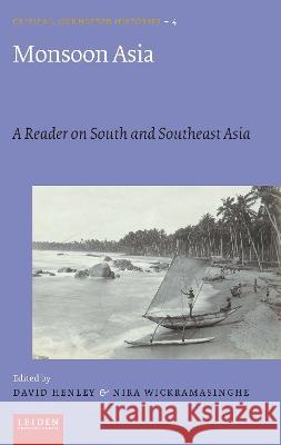 Monsoon Asia: A Reader on South and Southeast Asia D. E. F. Henley Nira Wickramasinghe 9789087283902 Leiden University Press