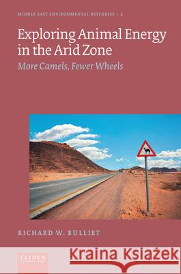 Exploring Animal Energy in the Arid Zone Richard Bulliet 9789087284183 Leiden University Press