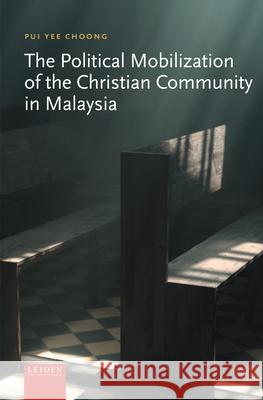The Political Mobilization of the Christian Community in Malaysia Pui Yee Choong 9789087284374 Leiden University Press