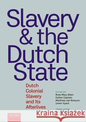 Slavery and The Dutch State: Dutch Colonial Slavery and Its Afterlives  9789087284602 Leiden University Press
