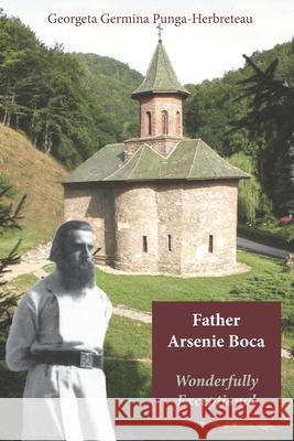 Father Arsenie Boca, wonderfully exceptional Georgeta Germina Punga-Herbreteau 9789087599416