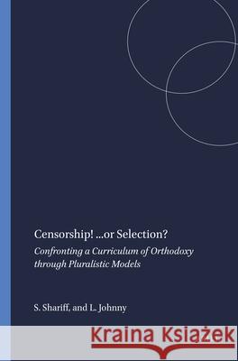 Censorship! ...or Selection? : Confronting a Curriculum of Orthodoxy through Pluralistic Models S. Shariff L. Johnny 9789087900748 Sense Publishers