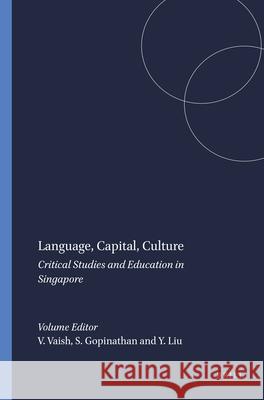 Language, Capital, Culture : Critical Studies and Education in Singapore Vaish Viniti S. Gopinathan Yongbing Liu 9789087901226