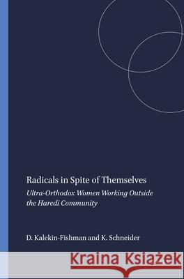 Radicals in Spite of Themselves : Ultra-Orthodox Women Working Outside the Haredi Community Devorah Kalekin-Fishman Karlheinz Schneider 9789087902391 Sense Publishers