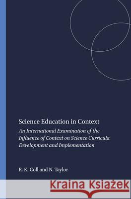 Science Education in Context : An International Examination of the Influence of Context on Science Curricula Development and Implementation Richard K. Coll Neil Taylor 9789087902476 Sense Publishers