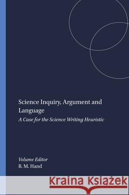 Science Inquiry, Argument and Language : A Case for the Science Writing Heuristic Brian M. Hand 9789087902506 Sense Publishers