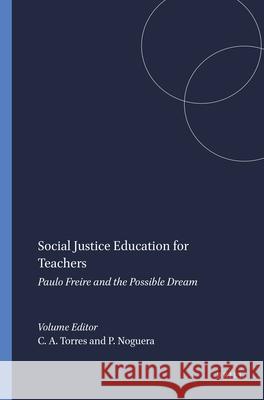 Social Justice Education for Teachers : Paulo Freire and the Possible Dream Carlos Alberto Torres Pedro Noguera 9789087902698