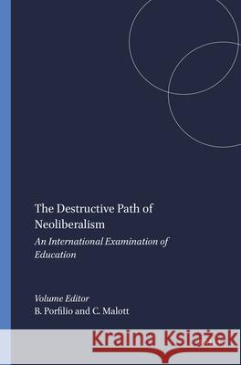 The Destructive Path of Neoliberalism : An International Examination of Education Bradley Porfilio Curry Malott 9789087903299