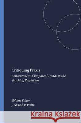 Critiquing Praxis : Conceptual and Empirical Trends in the Teaching Profession Jan Ax Petra Ponte 9789087904548