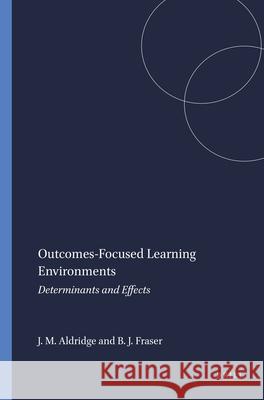 Outcomes-Focused Learning Environments : Determinants and Effects Jill M. Aldridge Barry J. Fraser 9789087904968 SENSE PUBLISHERS