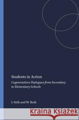 Students in Action : Cogeneratives Dialogues from Secondary to Elementary Schools Ian Stith Wolff-Michael Roth 9789087905354 Sense Publishers