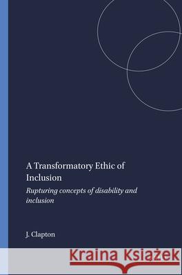 A Transformatory Ethic of Inclusion : Rupturing concepts of disability and inclusion Jayne Clapton 9789087905385 Sense Publishers