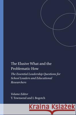 The Elusive What and the Problematic How : The Essential Leadership Questions for School Leaders and Educational Researchers Tony Townsend Ira Bogotch 9789087905682 Sense Publishers