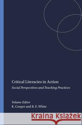 Critical Literacies in Action : Social Perspectives and Teaching Practices Karyn Cooper Robert E. White 9789087905736
