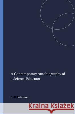 A Contemporary Autobiography of a Science Educator Scott D. Robinson 9789087905767 Sense Publishers