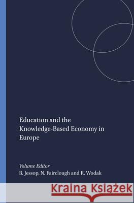 Education and the Knowledge-Based Economy in Europe Bob Jessop Norman Fairclough Ruth Wodak 9789087906221