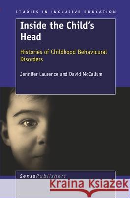 Inside the Child's Head : Histories of Childhood Behavioural Disorders Jennifer Laurence David McCallum 9789087907006 Sense Publishers