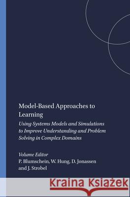 Model-Based Approaches to Learning : Using Systems Models and Simulations to Improve Understanding and Problem Solving in Complex Domains Patrick Blumschein Woei Hung David Jonassen 9789087907099