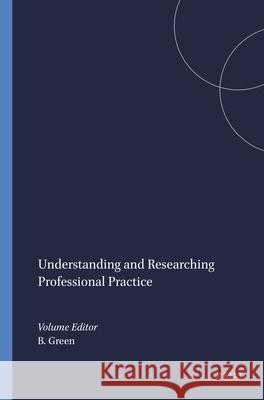 Understanding and Researching Professional Practice Bill Green 9789087907303
