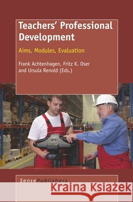 Teachers' Professional Development : Aims, Modules, Evaluation Frank Achtenhagen Fritz Oser Ursula Renold 9789087907396 Sense Publishers