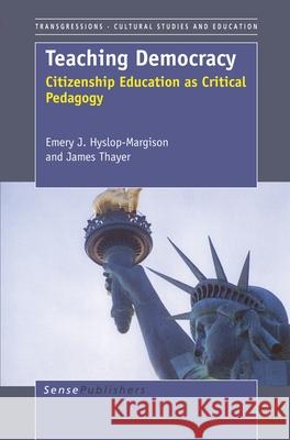 Teaching Democracy : Citizenship Education as Critical Pedagogy Emery J. Hyslop-Margison James Thayer 9789087907938