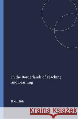 In the Borderlands of Teaching and Learning Bryant Griffith 9789087907969 Sense Publishers