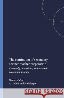 The continuum of secondary science teacher preparation : Knowledge, questions, and research recommendations Angelo Collins Nicole Gillespie 9789087908027