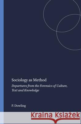 Sociology as Method : Departures from the Forensics of Culture, Text and Knowledge Paul Dowling 9789087908119 Sense Publishers