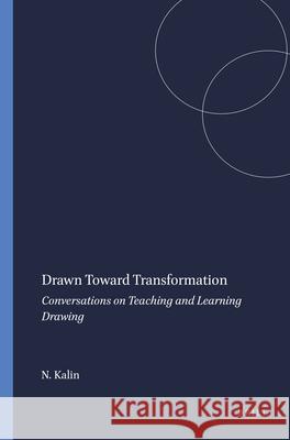 Drawn Toward Transformation : Conversations on Teaching and Learning Drawing Nadine Kalin 9789087908744