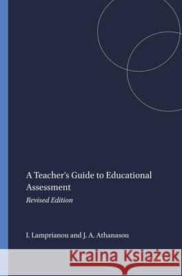 A Teacher's Guide to Educational Assessment : Revised Edition Iasonas Lamprianou James A. Athanasou 9789087909123