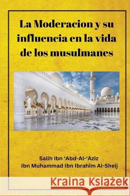 La Moderaci?n Y su influencia en la vida de los musulmanes Salih Ibn 'Abd-Al-'Aziz 9789088029653 Self Publish
