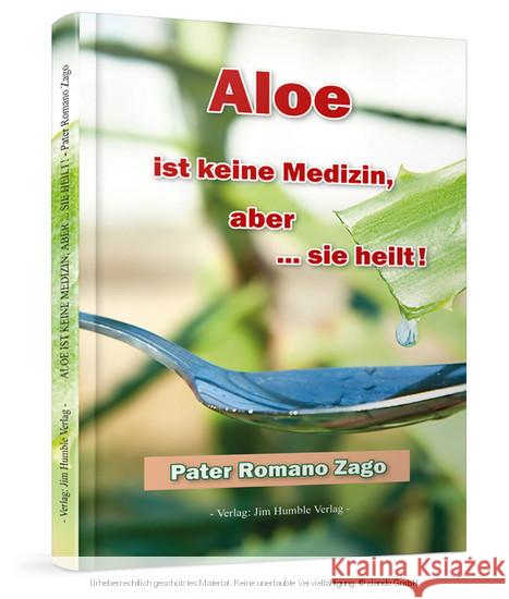 Aloe ist keine Medizin, aber ... sie heilt! Zago, Romano 9789088790409 Das Neue Licht Verlag / Jim Humble